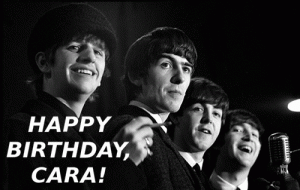 A black and white picture of the Beatles, Cara's favourite band, from the shoulders up, lined up in a row. The words "Happy Birthday, Cara!" are superimposed on the bottom left corner, one word per line.
