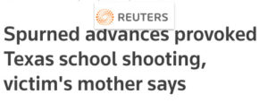 A screenshot of a Reuters headline reading "Spurned advances provoked Texas school shooting, victim's mother says"